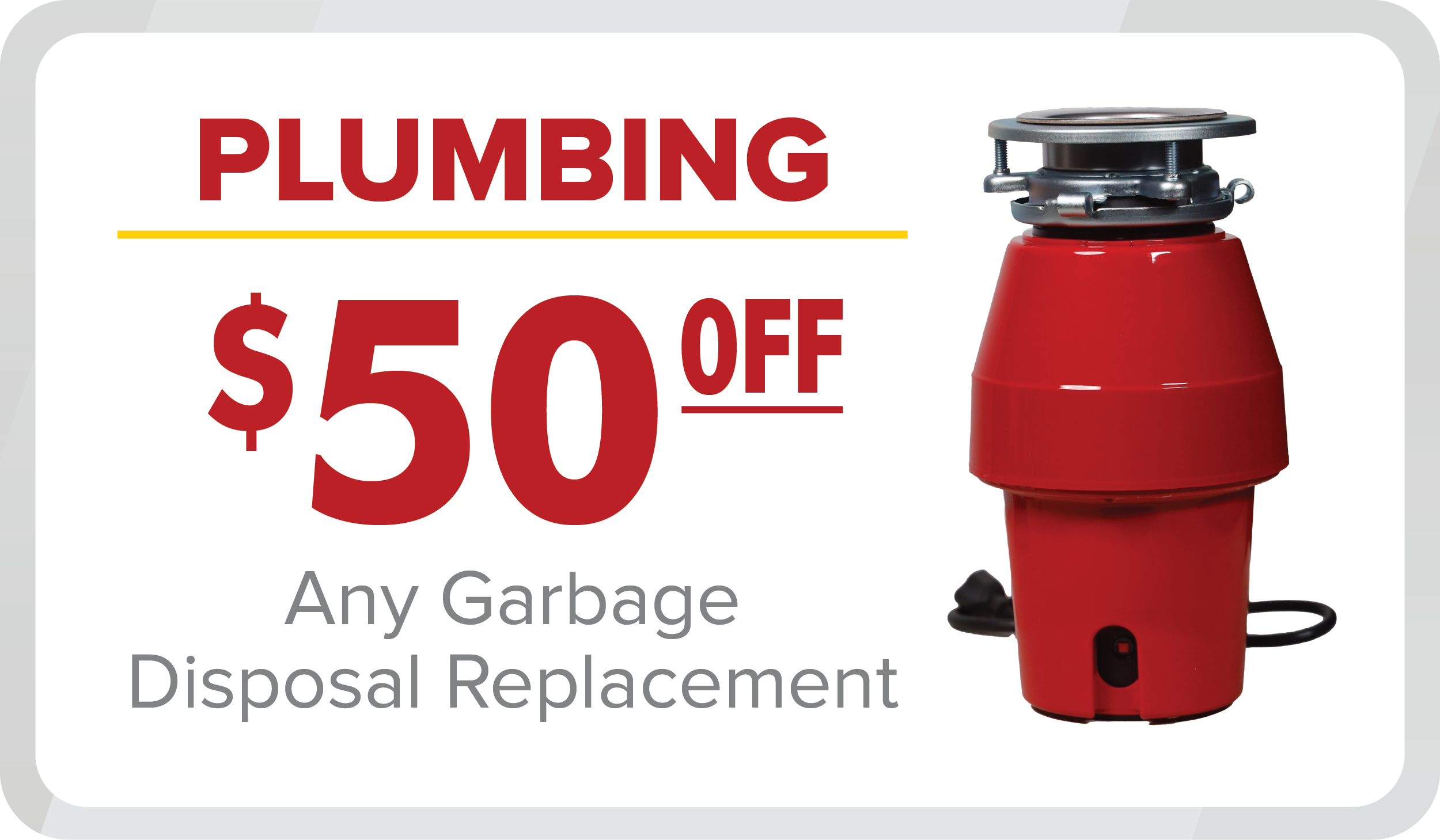 $50 OFF any Garbage Disposal Replacement